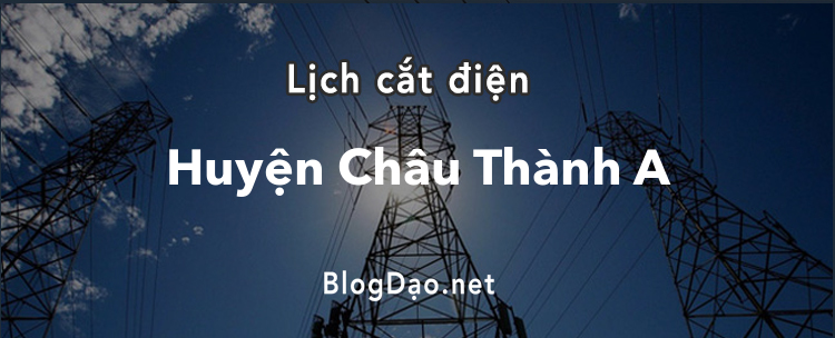 Lịch cắt điện tại Huyện Châu Thành A