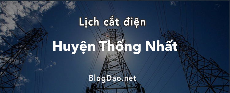 Lịch cắt điện tại Huyện Thống Nhất